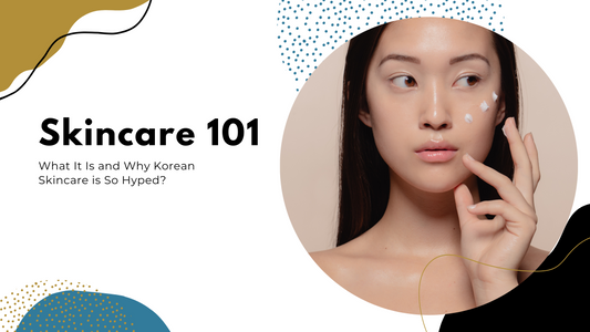 Skincare 101: What It Is and Why Korean Skincare is So Hyped