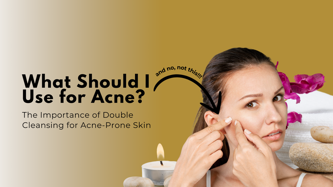 What Should I Use for Acne? The Importance of Double Cleansing for Acne-Prone Skin